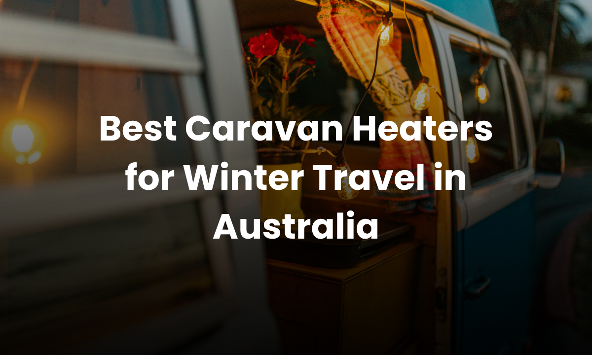 Best Caravan Heaters for Winter Travel in Australia